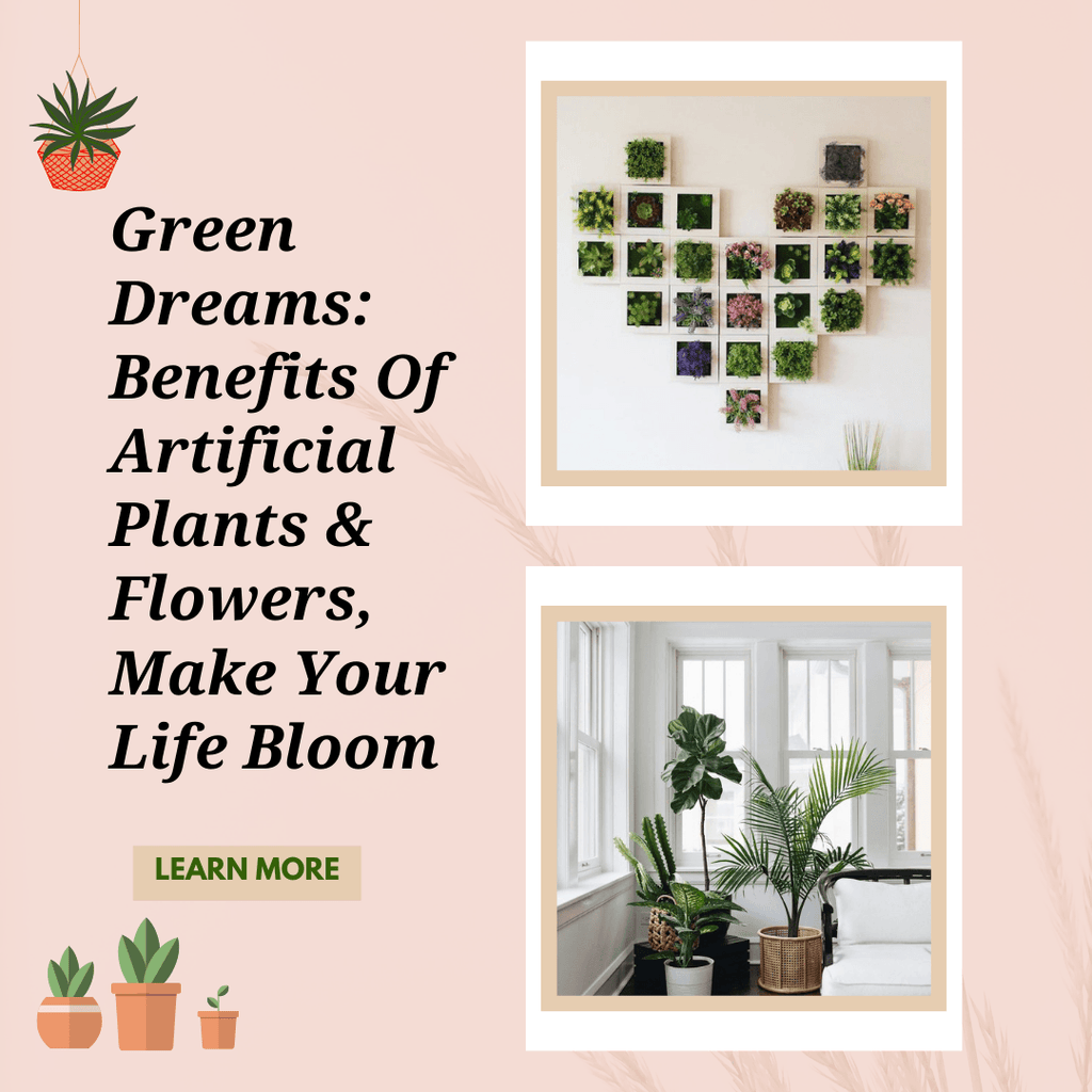 Green Dreams: Benefits Of Artificial Plants & Flowers, Make Your Life Bloom